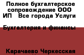 Полное бухгалтерское сопровождение ООО, ИП - Все города Услуги » Бухгалтерия и финансы   . Карачаево-Черкесская респ.,Черкесск г.